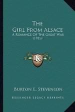 The Girl from Alsace the Girl from Alsace: A Romance of the Great War (1915) a Romance of the Great War (1915)
