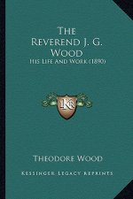 The Reverend J. G. Wood: His Life and Work (1890)
