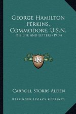 George Hamilton Perkins, Commodore, U.S.N.: His Life and Letters (1914)