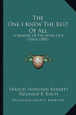The One I Knew the Best of All the One I Knew the Best of All: A Memory of the Mind of a Child (1893) a Memory of the Mind of a Child (1893)