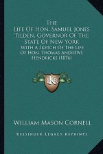The Life of Hon. Samuel Jones Tilden, Governor of the State the Life of Hon. Samuel Jones Tilden, Governor of the State of New York of New York: With