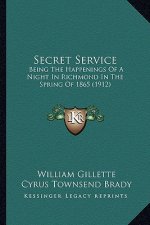 Secret Service: Being the Happenings of a Night in Richmond in the Spring Ofbeing the Happenings of a Night in Richmond in the Spring