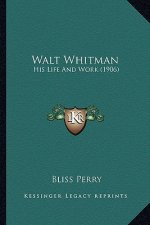 Walt Whitman: His Life and Work (1906)
