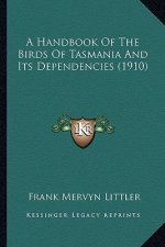 A Handbook of the Birds of Tasmania and Its Dependencies (19a Handbook of the Birds of Tasmania and Its Dependencies (1910) 10)