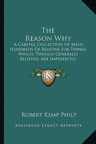 The Reason Why the Reason Why: A Careful Collection of Many Hundreds of Reasons for Things a Careful Collection of Many Hundreds of Reasons for Thing