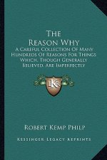 The Reason Why the Reason Why: A Careful Collection of Many Hundreds of Reasons for Things a Careful Collection of Many Hundreds of Reasons for Thing
