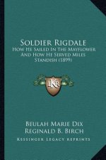Soldier Rigdale: How He Sailed in the Mayflower and How He Served Miles Standhow He Sailed in the Mayflower and How He Served Miles Sta