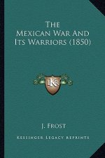 The Mexican War and Its Warriors (1850) the Mexican War and Its Warriors (1850)