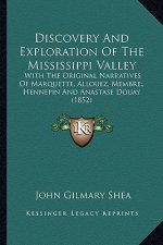 Discovery and Exploration of the Mississippi Valley: With the Original Narratives of Marquette, Allouez, Membre;, with the Original Narratives of Marq