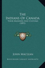 The Indians of Canada: Their Manners and Customs (1892)