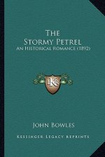 The Stormy Petrel the Stormy Petrel: An Historical Romance (1892) an Historical Romance (1892)