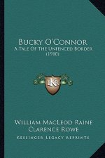 Bucky O'Connor: A Tale of the Unfenced Border (1910) a Tale of the Unfenced Border (1910)
