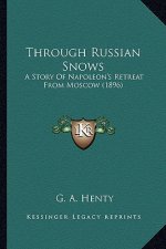 Through Russian Snows: A Story Of Napoleon's Retreat From Moscow (1896)
