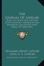 The Journal of Latrobe the Journal of Latrobe: Being the Notes and Sketches of an Architect, Naturalist Andbeing the Notes and Sketches of an Architec