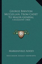 George Brinton McClellan, from Cadet to Major-General: A Biography (1864) a Biography (1864)