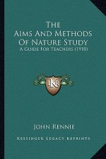 The Aims and Methods of Nature Study the Aims and Methods of Nature Study: A Guide for Teachers (1910) a Guide for Teachers (1910)