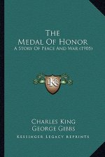 The Medal of Honor the Medal of Honor: A Story of Peace and War (1905) a Story of Peace and War (1905)