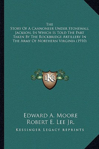 The Story Of A Cannoneer Under Stonewall Jackson, In Which Is Told The Part Taken By The Rockbridge Artillery In The Army Of Northern Virginia (1910)