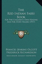 The Red Indian Fairy Book: For The Children's Own Reading And For Story-Tellers (1917)