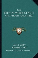 The Poetical Works of Alice and Phoebe Cary (1882) the Poetical Works of Alice and Phoebe Cary (1882)