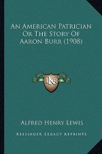An American Patrician Or The Story Of Aaron Burr (1908)