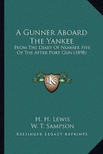 A Gunner Aboard the Yankee a Gunner Aboard the Yankee: From the Diary of Number Five of the After Port Gun (1898) from the Diary of Number Five of the