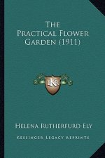 The Practical Flower Garden (1911) the Practical Flower Garden (1911)