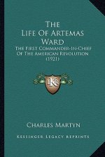The Life of Artemas Ward the Life of Artemas Ward: The First Commander-In-Chief of the American Revolution (192the First Commander-In-Chief of the Ame