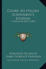 Cuore, an Italian Schoolboy's Journal: A Book for Boys (1895) a Book for Boys (1895)