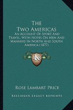 The Two Americas the Two Americas: An Account of Sport and Travel, with Notes on Men and Manneran Account of Sport and Travel, with Notes on Men and M