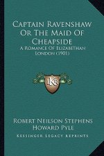 Captain Ravenshaw or the Maid of Cheapside: A Romance of Elizabethan London (1901) a Romance of Elizabethan London (1901)