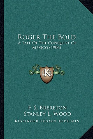 Roger the Bold: A Tale of the Conquest of Mexico (1906) a Tale of the Conquest of Mexico (1906)