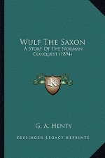 Wulf The Saxon: A Story Of The Norman Conquest (1894)