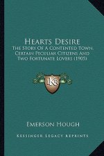 Hearts Desire: The Story Of A Contented Town, Certain Peculiar Citizens And Two Fortunate Lovers (1905)