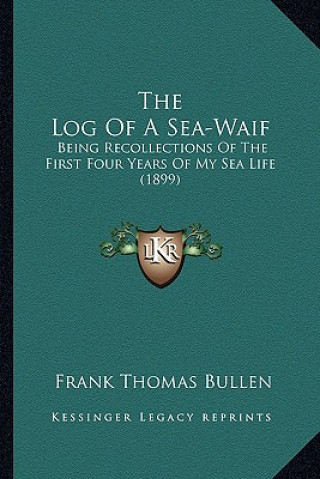 The Log of a Sea-Waif the Log of a Sea-Waif: Being Recollections of the First Four Years of My Sea Life (Being Recollections of the First Four Years o