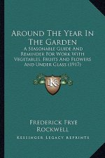 Around the Year in the Garden: A Seasonable Guide and Reminder for Work with Vegetables, Fra Seasonable Guide and Reminder for Work with Vegetables,