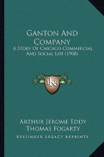 Ganton And Company: A Story Of Chicago Commercial And Social Life (1908)