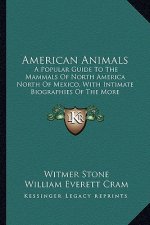 American Animals: A Popular Guide to the Mammals of North America North of Mexa Popular Guide to the Mammals of North America North of M