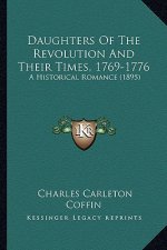 Daughters of the Revolution and Their Times, 1769-1776: A Historical Romance (1895) a Historical Romance (1895)
