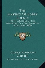 The Making of Bobby Burnit the Making of Bobby Burnit: Being a Record of the Adventures of a Live American Young Mabeing a Record of the Adventures of