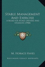 Stable Management and Exercise: A Book for Horse Owners and Students (1900) a Book for Horse Owners and Students (1900)
