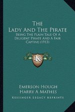 The Lady and the Pirate the Lady and the Pirate: Being the Plain Tale of a Diligent Pirate and a Fair Captivebeing the Plain Tale of a Diligent Pirate