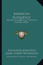 American Eloquence: Studies In American Political History (1896)