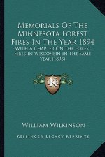 Memorials of the Minnesota Forest Fires in the Year 1894: With a Chapter on the Forest Fires in Wisconsin in the Same with a Chapter on the Forest Fir