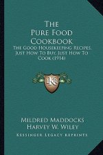 The Pure Food Cookbook the Pure Food Cookbook: The Good Housekeeping Recipes, Just How to Buy, Just How to the Good Housekeeping Recipes, Just How to
