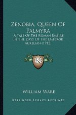 Zenobia, Queen of Palmyra: A Tale of the Roman Empire in the Days of the Emperor Aurelia Tale of the Roman Empire in the Days of the Emperor Aure