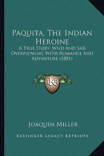 Paquita, The Indian Heroine: A True Story, Wild And Sad, Overflowing With Romance And Adventure (1881)