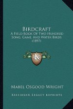 Birdcraft: A Field Book of Two Hundred Song, Game, and Water Birds (189a Field Book of Two Hundred Song, Game, and Water Birds (1