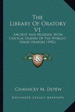 The Library of Oratory V1 the Library of Oratory V1: Ancient and Modern; With Critical Studies of the World's Greancient and Modern; With Critical Stu
