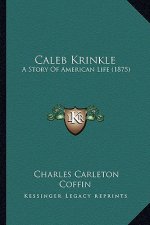 Caleb Krinkle: A Story Of American Life (1875)